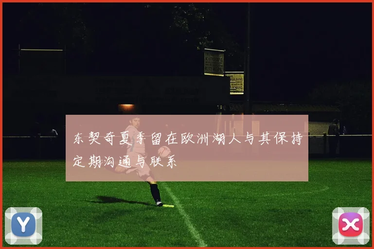 东契奇夏季留在欧洲湖人与其保持定期沟通与联系