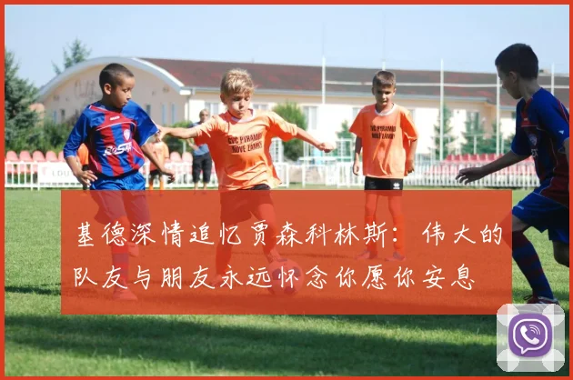 基德深情追忆贾森科林斯：伟大的队友与朋友永远怀念你愿你安息